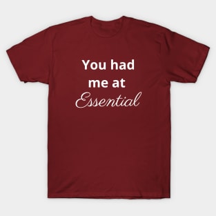 You had me at essential - Essential Oils T-Shirt